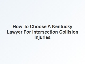 How to Choose a Kentucky Lawyer for Intersection Collision Injuries