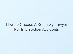How to Select a Kentucky Lawyer for Intersection Accidents