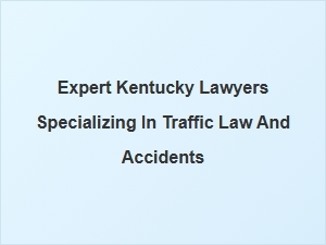 Expert Kentucky Lawyers for Traffic Law and Accident Cases